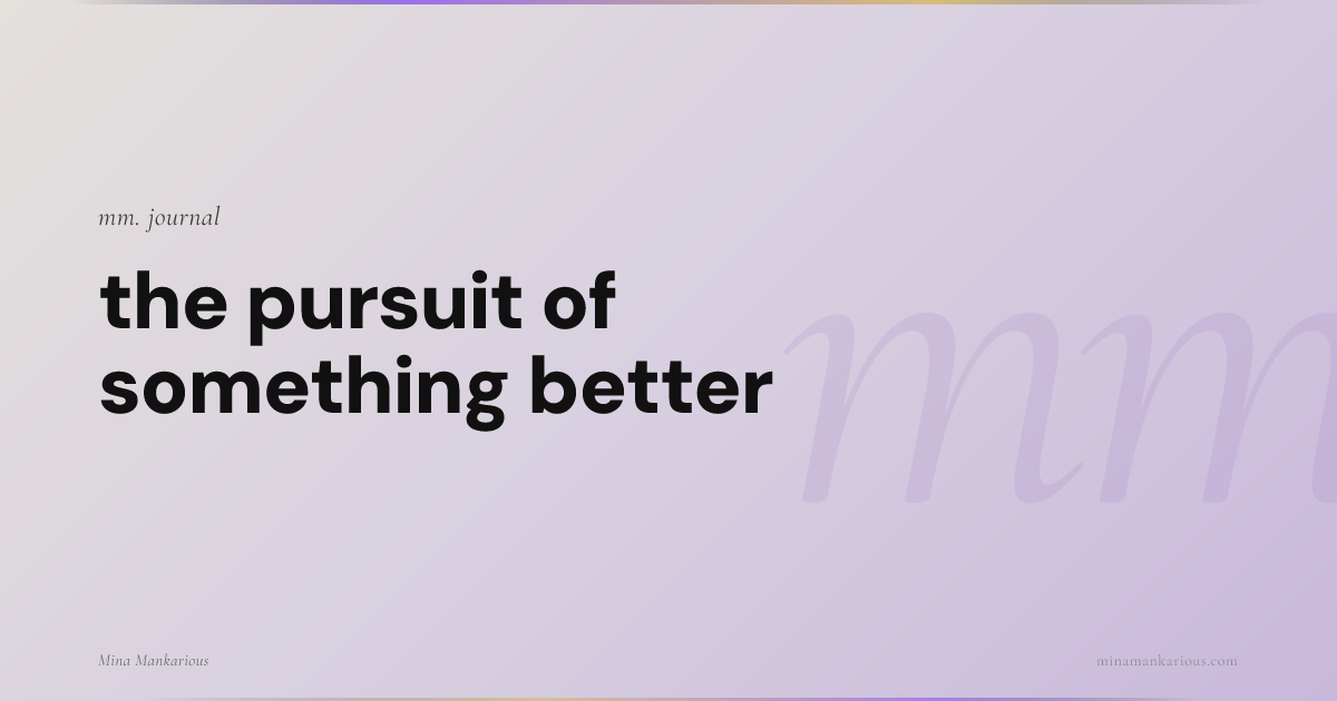 The Pursuit of Something Better