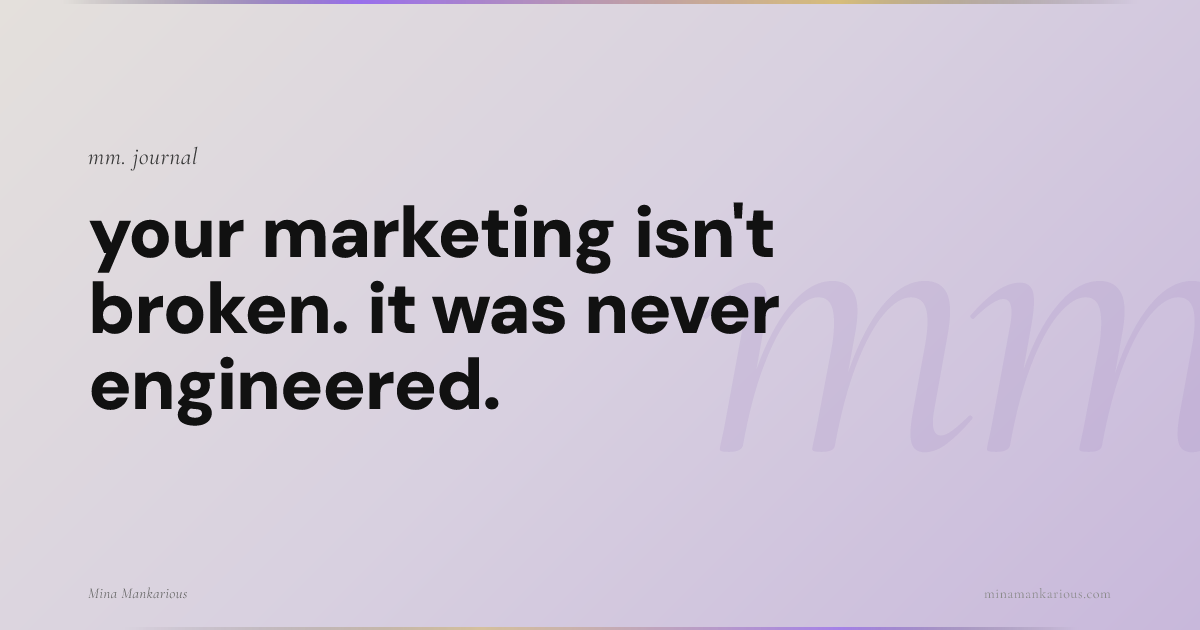 Your Marketing Isn't Broken. It Was Never Engineered.